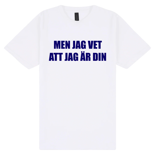 Men jag vet att jag är din T-shirt